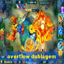 overflow dublagem